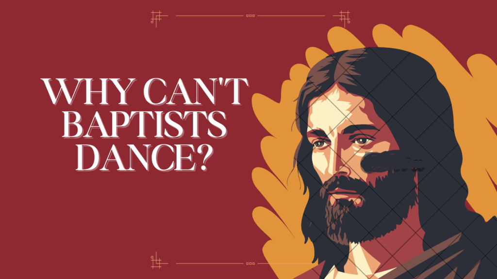 Baptists, why can't they dance?